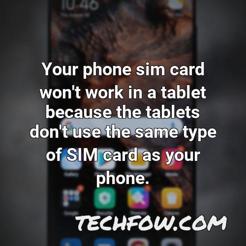 your phone sim card won t work in a tablet because the tablets don t use the same type of sim card as your phone