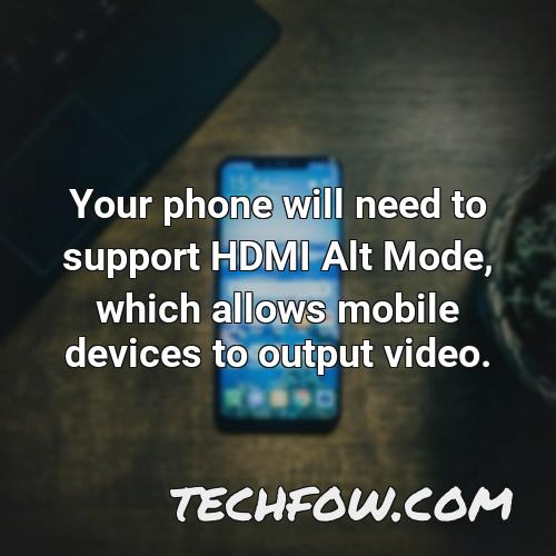your phone will need to support hdmi alt mode which allows mobile devices to output video 1