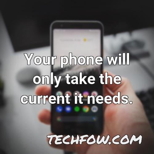 your phone will only take the current it needs 2
