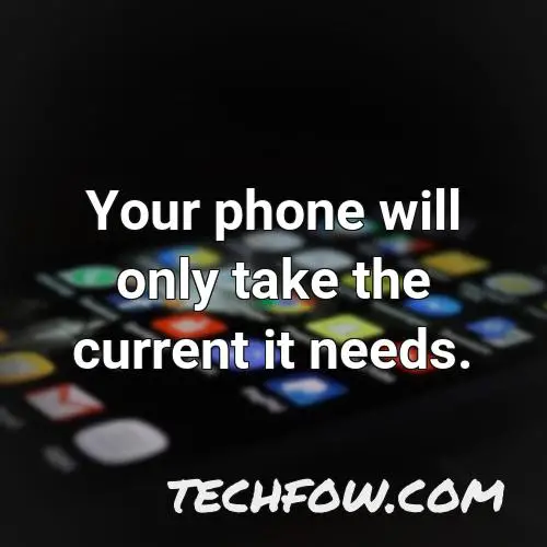 your phone will only take the current it needs 3