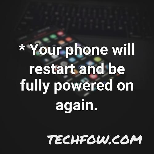 your phone will restart and be fully powered on again