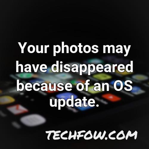 your photos may have disappeared because of an os update