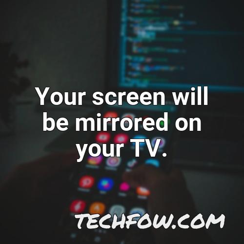 your screen will be mirrored on your tv