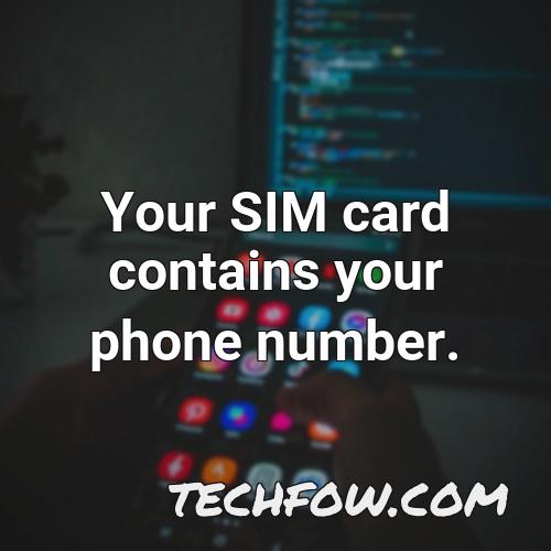 your sim card contains your phone number