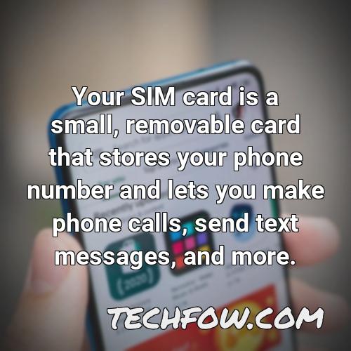 your sim card is a small removable card that stores your phone number and lets you make phone calls send text messages and more