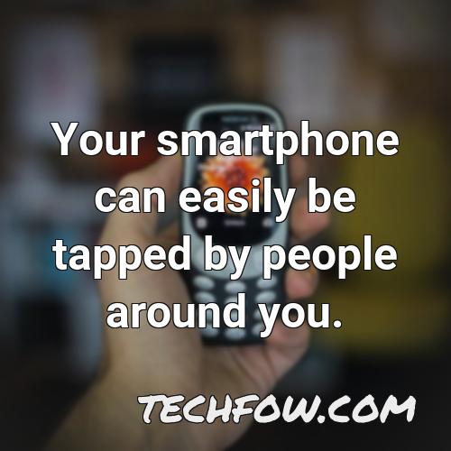 your smartphone can easily be tapped by people around you
