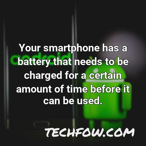 your smartphone has a battery that needs to be charged for a certain amount of time before it can be used
