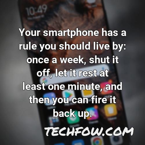 your smartphone has a rule you should live by once a week shut it off let it rest at least one minute and then you can fire it back up