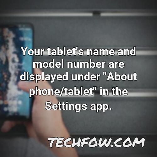 your tablet s name and model number are displayed under about phone tablet in the settings app