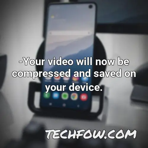 your video will now be compressed and saved on your device
