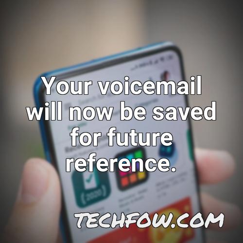 your voicemail will now be saved for future reference