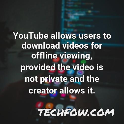youtube allows users to download videos for offline viewing provided the video is not private and the creator allows it