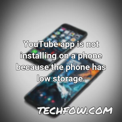 youtube app is not installing on a phone because the phone has low storage