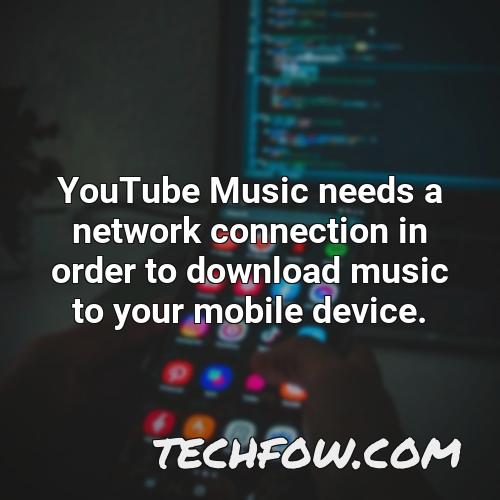 youtube music needs a network connection in order to download music to your mobile device