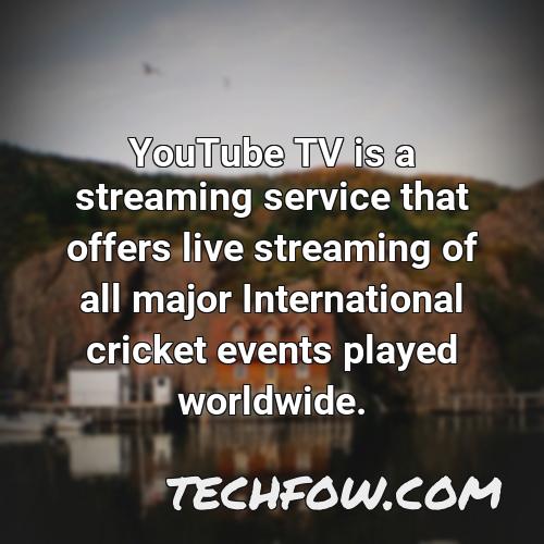 youtube tv is a streaming service that offers live streaming of all major international cricket events played worldwide