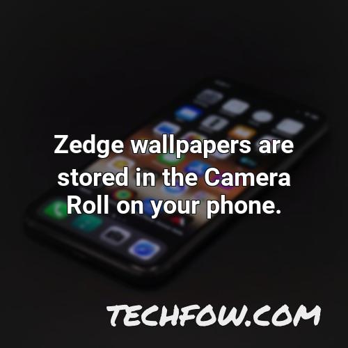 zedge wallpapers are stored in the camera roll on your phone