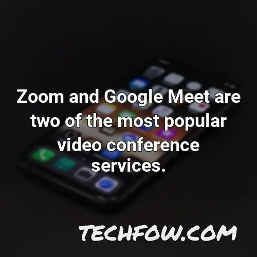 zoom and google meet are two of the most popular video conference services
