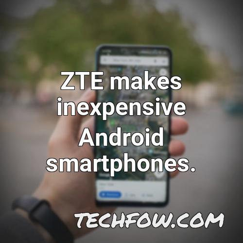 zte makes inexpensive android smartphones