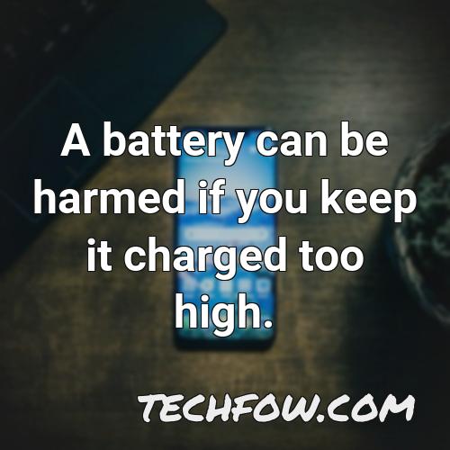 a battery can be harmed if you keep it charged too high