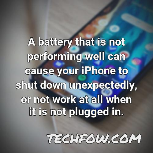 a battery that is not performing well can cause your iphone to shut down unexpectedly or not work at all when it is not plugged in