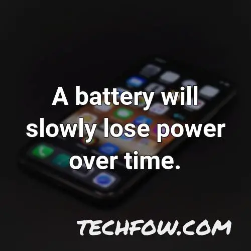 a battery will slowly lose power over time