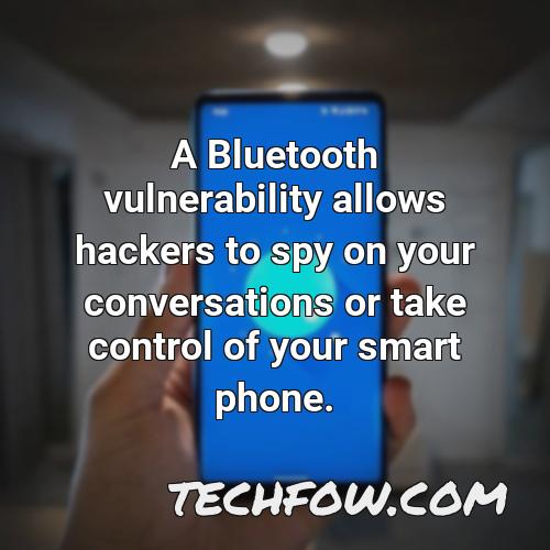 a bluetooth vulnerability allows hackers to spy on your conversations or take control of your smart phone