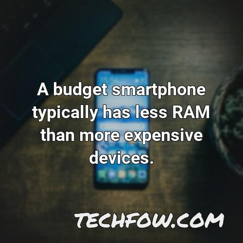 a budget smartphone typically has less ram than more expensive devices