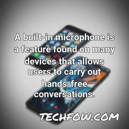 a built in microphone is a feature found on many devices that allows users to carry out hands free conversations