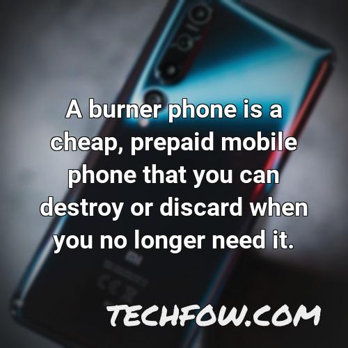 a burner phone is a cheap prepaid mobile phone that you can destroy or discard when you no longer need it