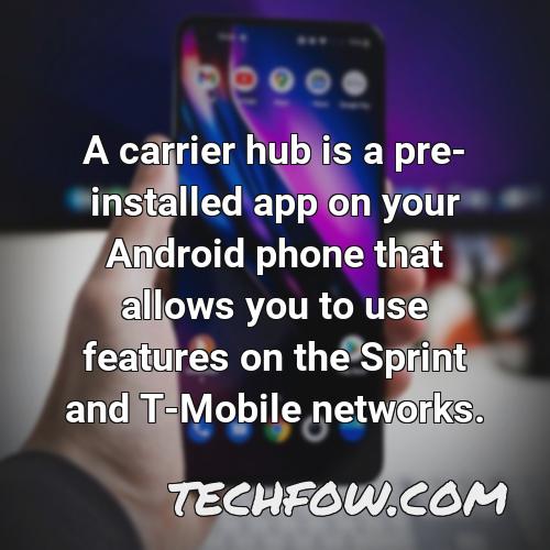 a carrier hub is a pre installed app on your android phone that allows you to use features on the sprint and t mobile networks