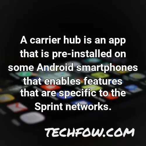 a carrier hub is an app that is pre installed on some android smartphones that enables features that are specific to the sprint networks