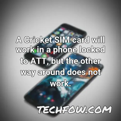 a cricket sim card will work in a phone locked to att but the other way around does not work