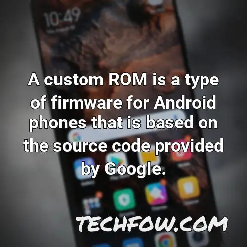 a custom rom is a type of firmware for android phones that is based on the source code provided by google