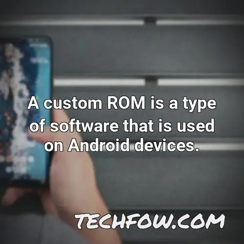 a custom rom is a type of software that is used on android devices