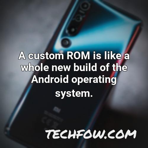 a custom rom is like a whole new build of the android operating system