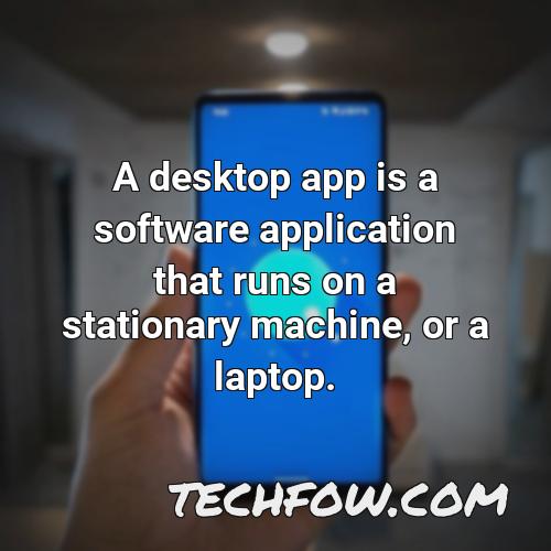 a desktop app is a software application that runs on a stationary machine or a laptop