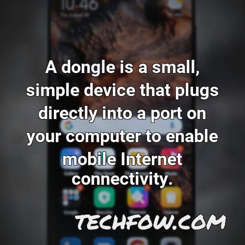 a dongle is a small simple device that plugs directly into a port on your computer to enable mobile internet connectivity