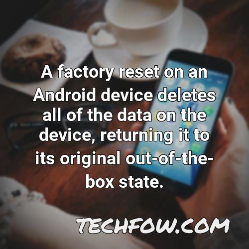 a factory reset on an android device deletes all of the data on the device returning it to its original out of the box state