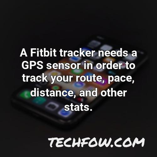 a fitbit tracker needs a gps sensor in order to track your route pace distance and other stats