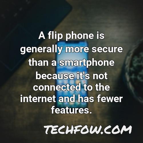 a flip phone is generally more secure than a smartphone because it s not connected to the internet and has fewer features