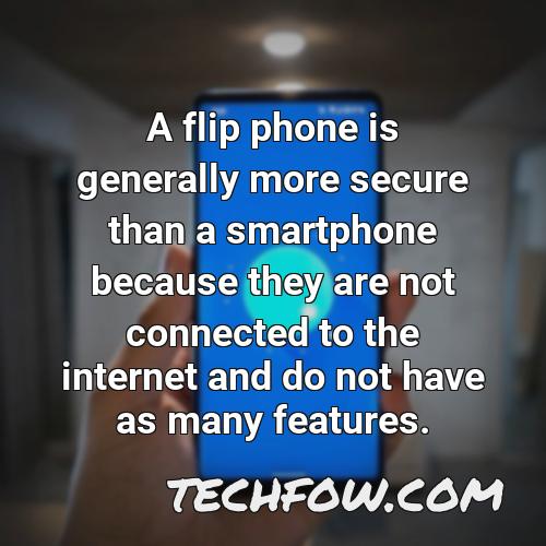 a flip phone is generally more secure than a smartphone because they are not connected to the internet and do not have as many features