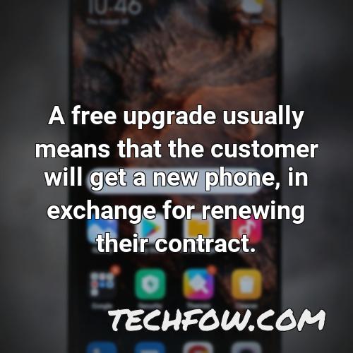 a free upgrade usually means that the customer will get a new phone in exchange for renewing their contract