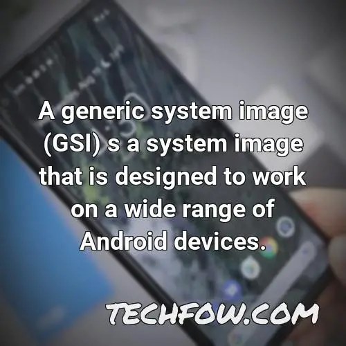 a generic system image gsi s a system image that is designed to work on a wide range of android devices