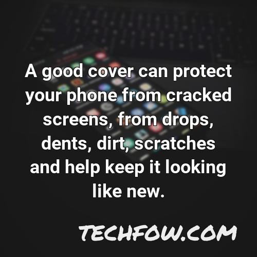 a good cover can protect your phone from cracked screens from drops dents dirt scratches and help keep it looking like new
