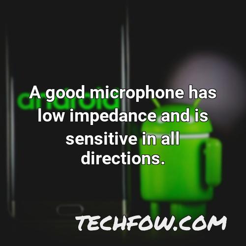 a good microphone has low impedance and is sensitive in all directions