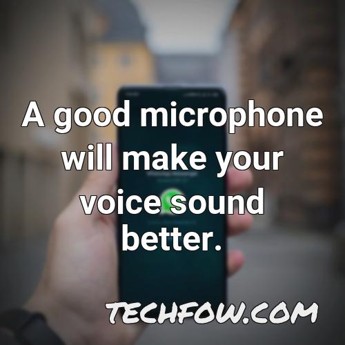a good microphone will make your voice sound better