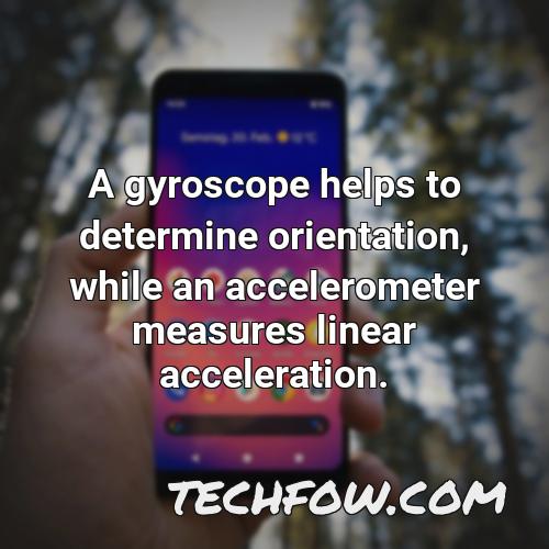 a gyroscope helps to determine orientation while an accelerometer measures linear acceleration