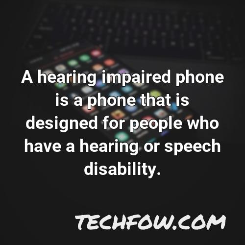 a hearing impaired phone is a phone that is designed for people who have a hearing or speech disability