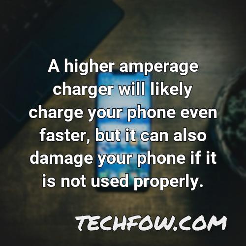 a higher amperage charger will likely charge your phone even faster but it can also damage your phone if it is not used properly