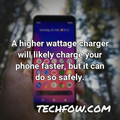 a higher wattage charger will likely charge your phone faster but it can do so safely